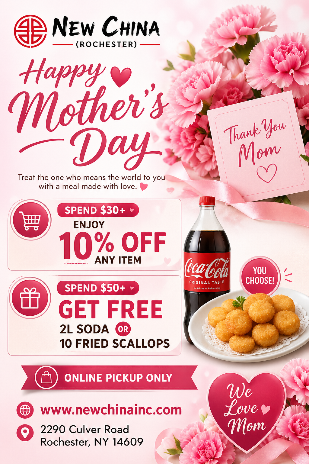 Alt Text
New China Rochester Mother’s Day poster: 10% off orders $30+, free 2L soda or fried scallops with $50+, online pickup only.
Title Text
New China Rochester Mother’s Day deals: 10% off $30+ & free gift with $50+ online pickup orders.